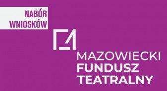 Nabór wniosków do Mazowieckiego Funduszu Teatralnego - MÓJ TEATR
