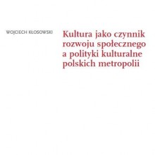 Kultura jako czynnik rozwoju społecznego a polityki kulturalne polskich metropolii